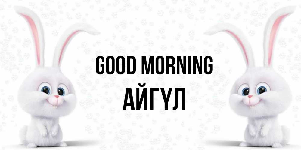 Greetings card с именем, АЙГҮЛ Good morning кролики с длинными ушками Greetings with text for free download 