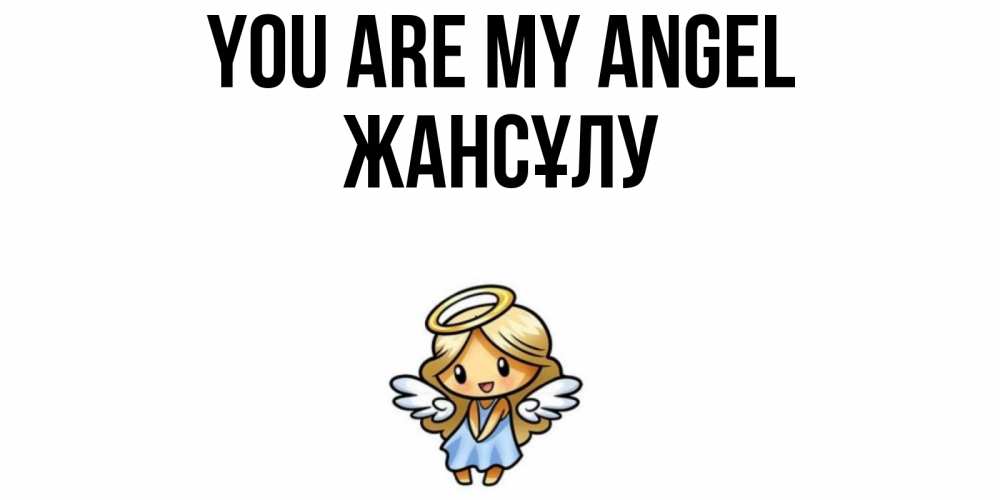 Greetings card с именем, Жансұлу You are my angel ангел Greetings with text for free download 