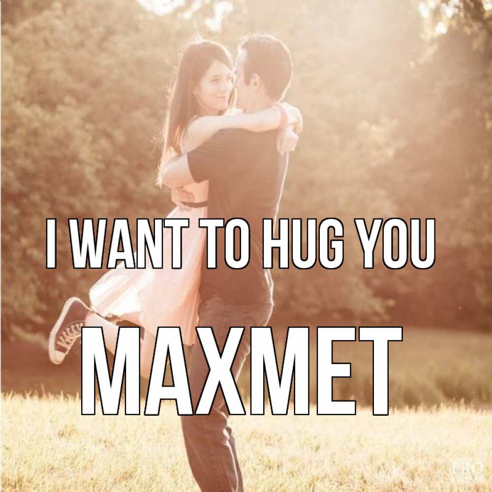 Greetings card с именем, МАХМЕТ I want to hug you парень и девушка фото под фильтром Greetings with text for free download 