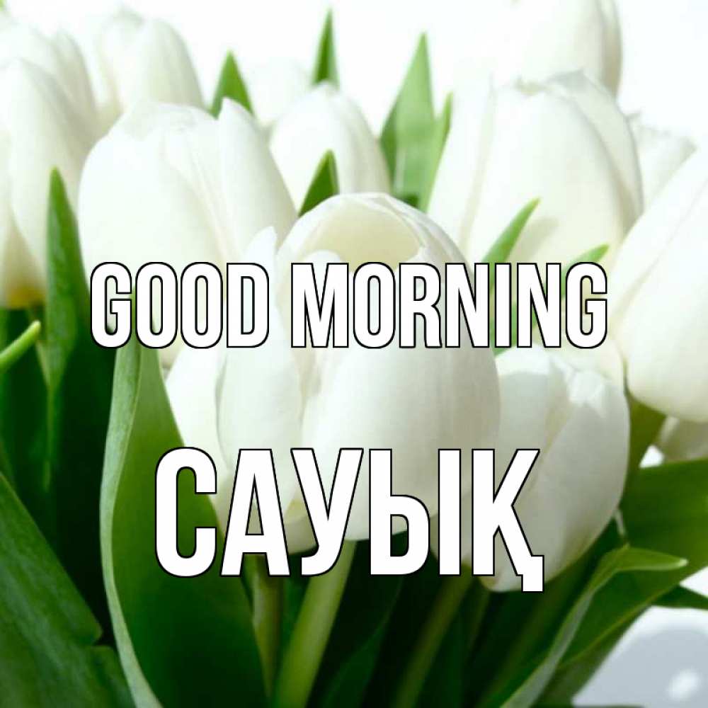 Greetings card с именем, САУЫҚ Good morning открытки на каждый день по именам Greetings with text for free download 