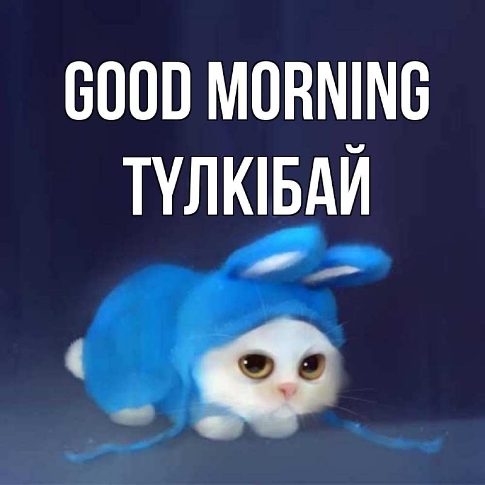 Greetings card с именем, ТҮЛКІБАЙ Good morning открытки красивые скачать бесплатно Greetings with text for free download 