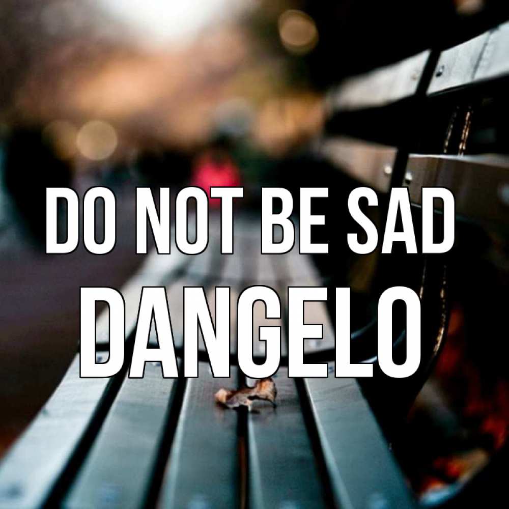 Greetings card с именем, Dangelo Do not be sad размытый фон Greetings with text for free download 