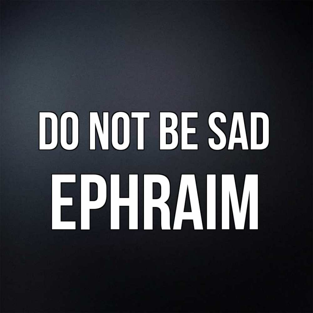 Greetings card с именем, Ephraim Do not be sad Градиент серый Greetings with text for free download 