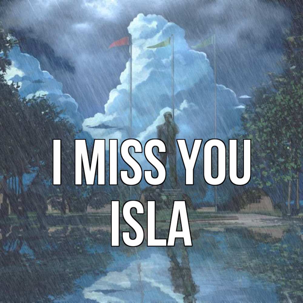 Greetings card с именем, Isla I miss you печалька Greetings with text for free download 
