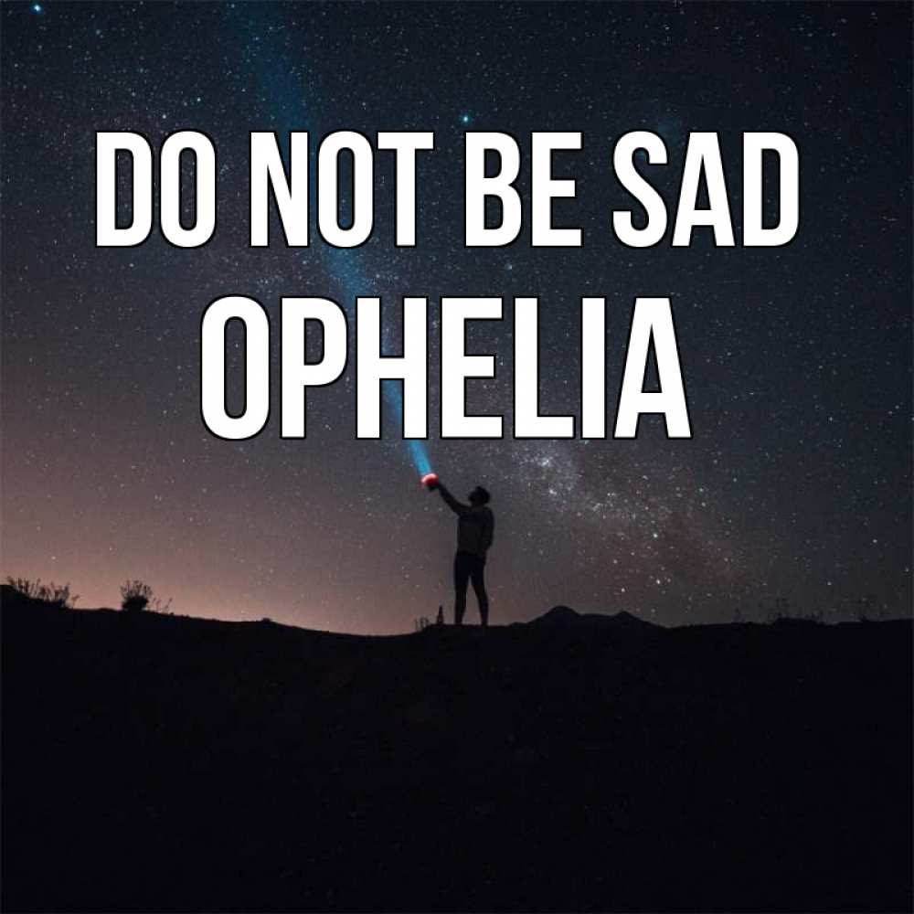 Greetings card с именем, Ophelia Do not be sad луч света и млечный путь Greetings with text for free download 