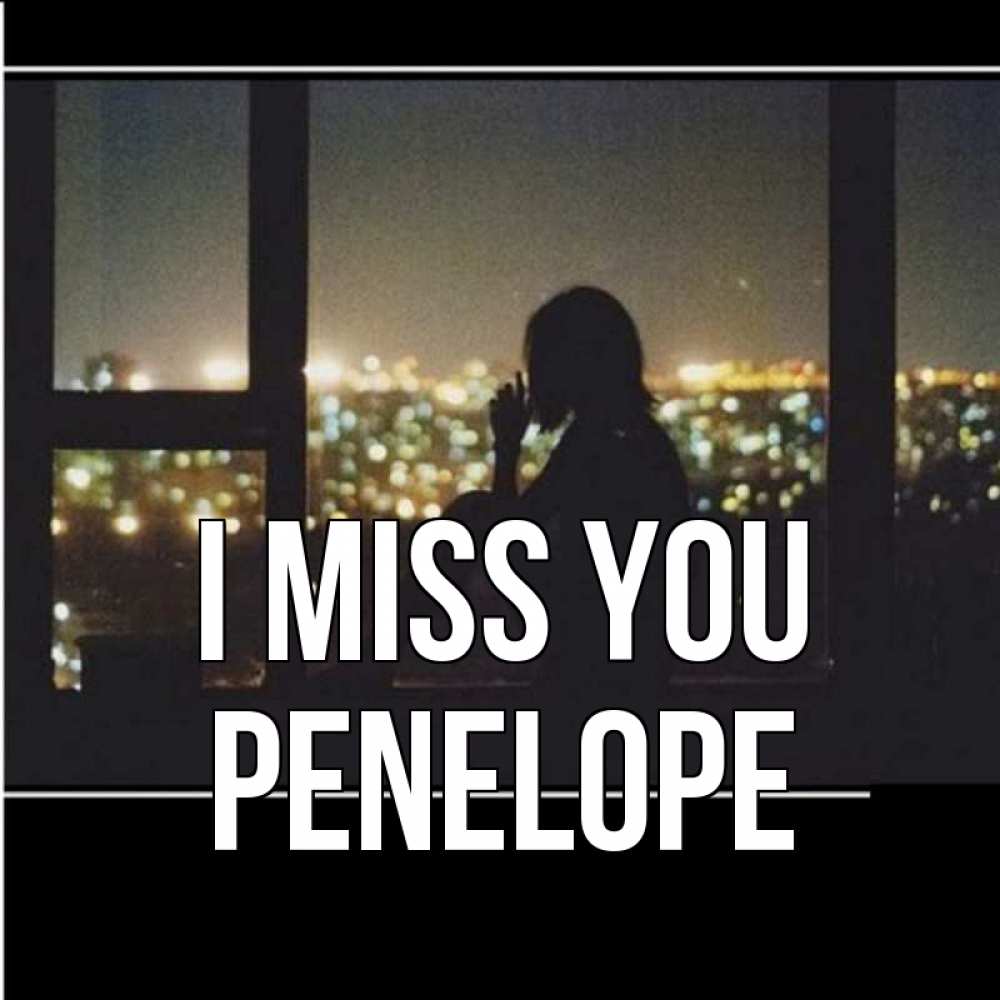 Greetings card с именем, Penelope I miss you у окна Greetings with text for free download 