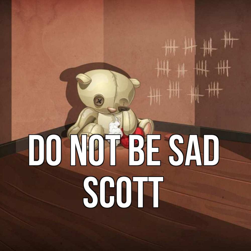 Greetings card с именем, Scott Do not be sad мишку бросила хозяйка Greetings with text for free download 