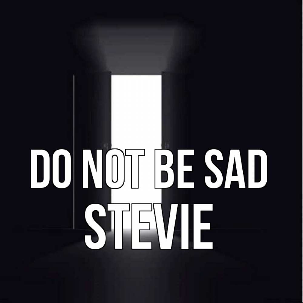 Greetings card с именем, Stevie Do not be sad открытая дверь Greetings with text for free download 