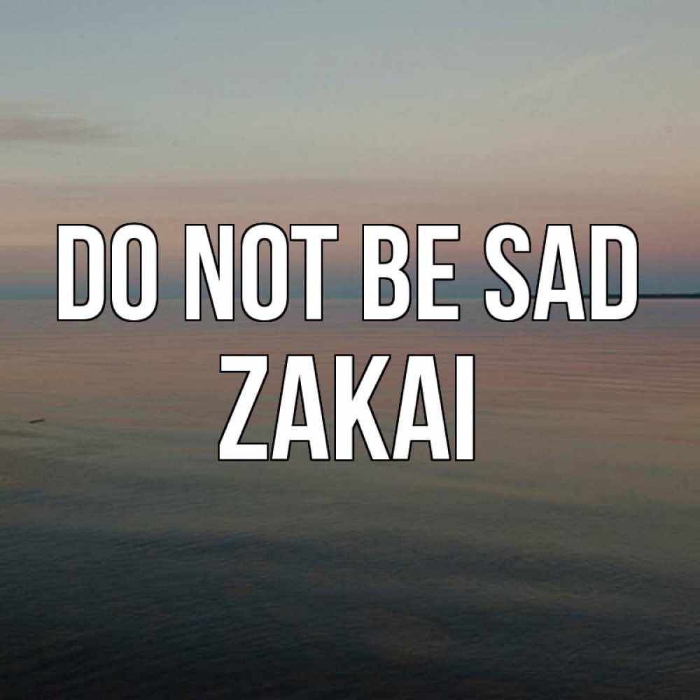 Greetings card с именем, Zakai Do not be sad водная гладь Greetings with text for free download 