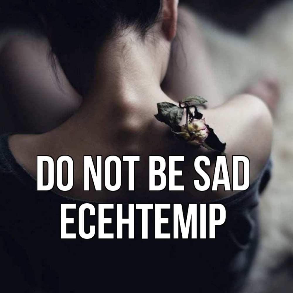 Greetings card с именем, Есентемір Do not be sad девушка со спины Greetings with text for free download 