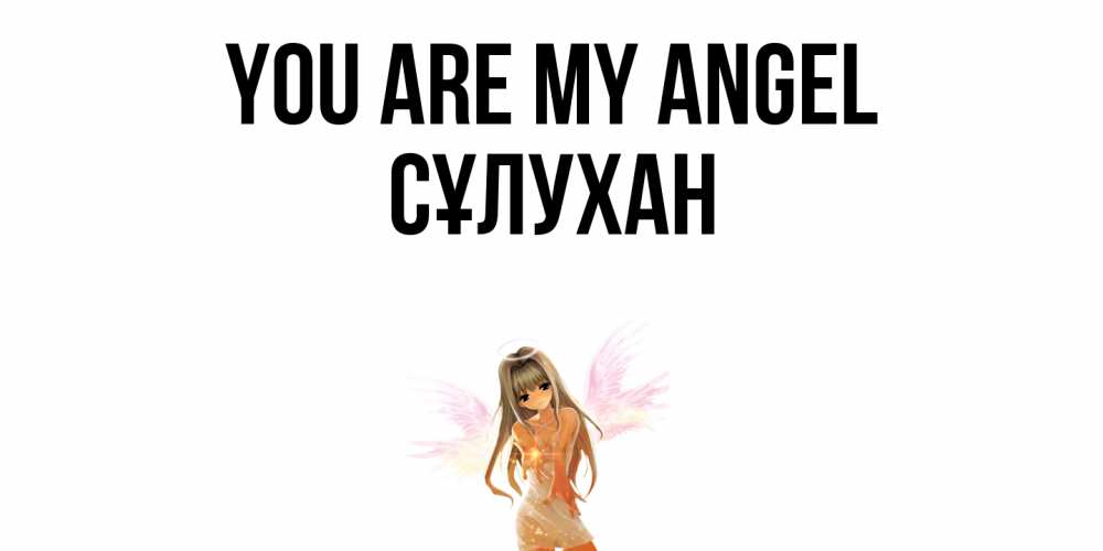 Greetings card с именем, СҰЛУХАН You are my angel ангел, аниме Greetings with text for free download 