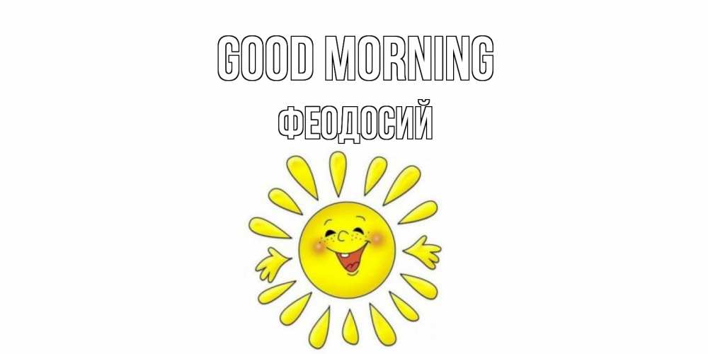 Greetings card с именем, Феодосий Good morning солнце Greetings with text for free download 