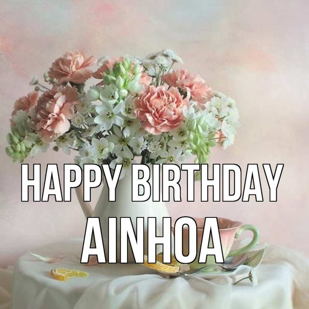 Greetings card с именем, Ainhoa Happy Birthday с цветами Greetings with text for free download 