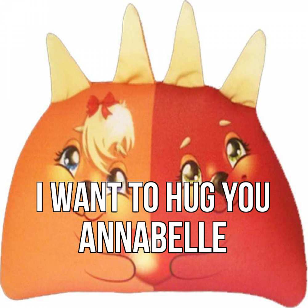 Greetings card с именем, Annabelle I want to hug you в общем эти двое одно целое Greetings with text for free download 