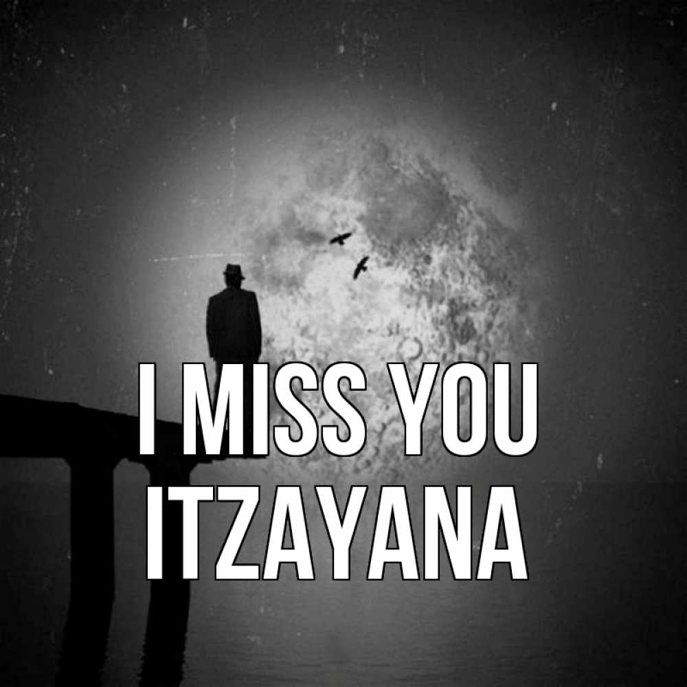 Greetings card с именем, Itzayana I miss you мост 1 Greetings with text for free download 