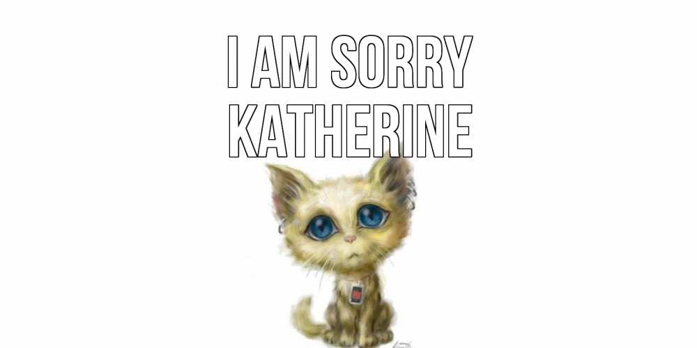 Greetings card с именем, Katherine I am sorry прости меня открытка с котиком Greetings with text for free download 