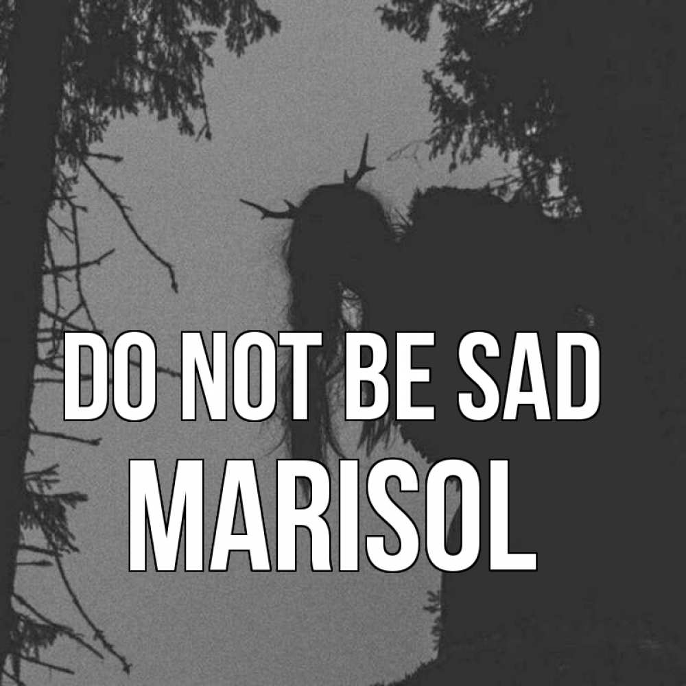 Greetings card с именем, Marisol Do not be sad чудище лесное Greetings with text for free download 