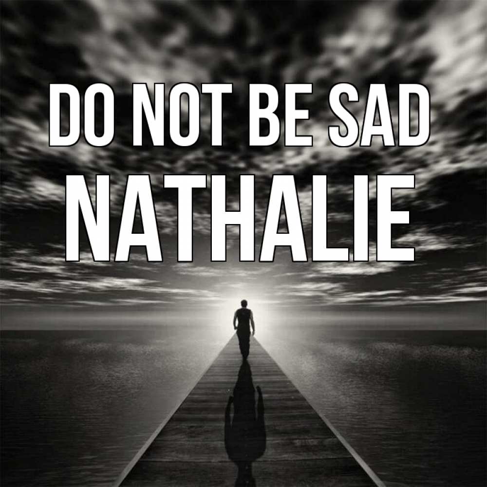 Greetings card с именем, Nathalie Do not be sad человек Greetings with text for free download 