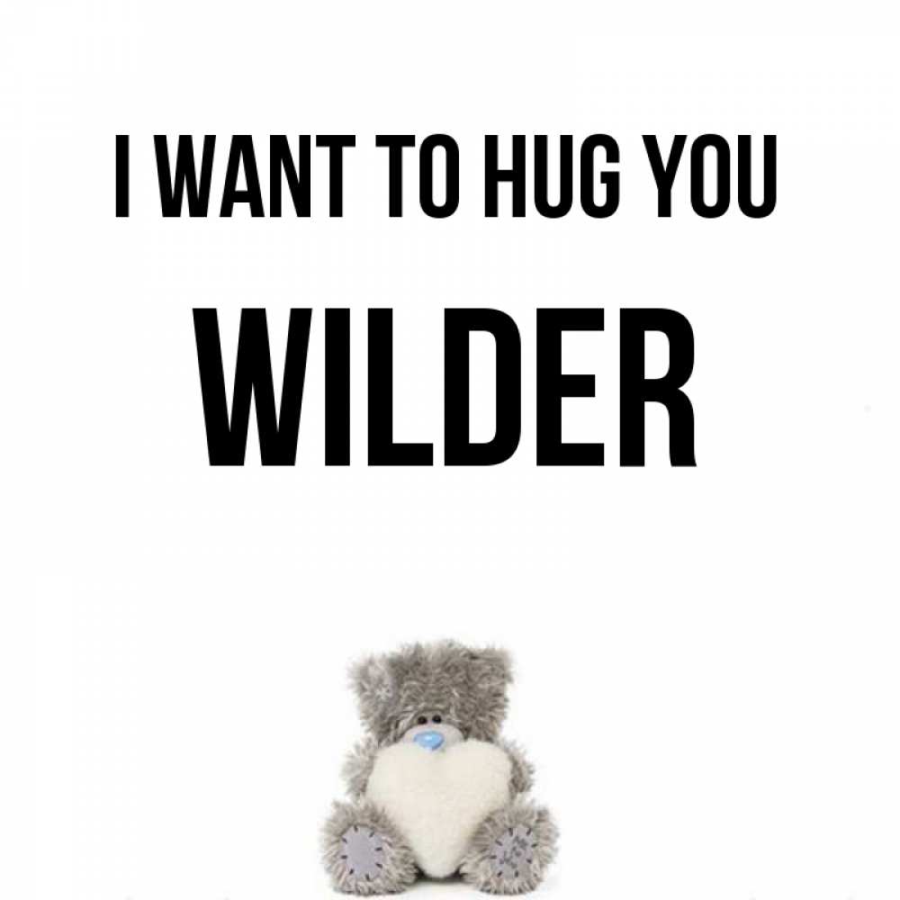Greetings card с именем, Wilder I want to hug you медвежонок с сердечком белого цвета Greetings with text for free download 