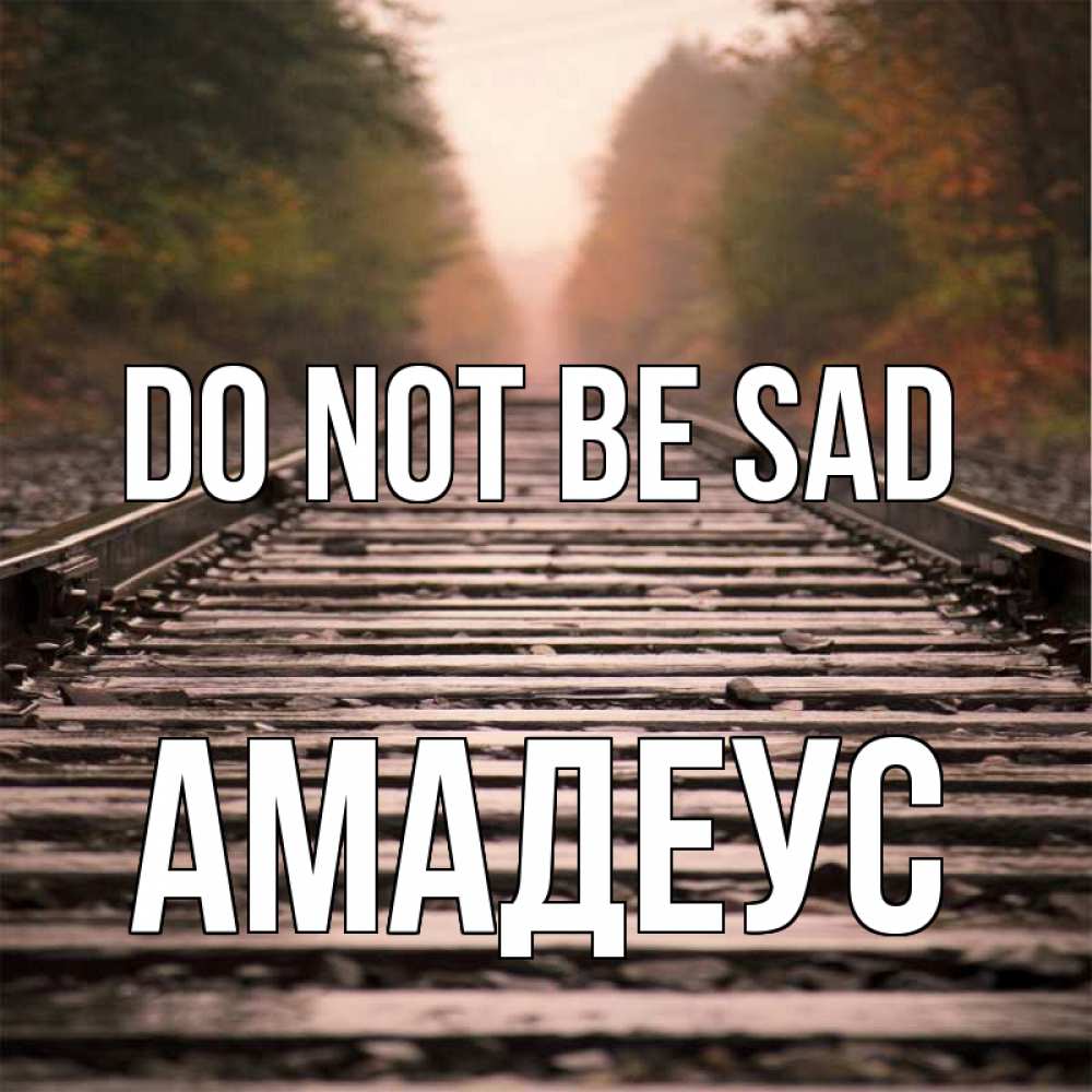 Greetings card с именем, Амадеус Do not be sad лес и железная дорога Greetings with text for free download 