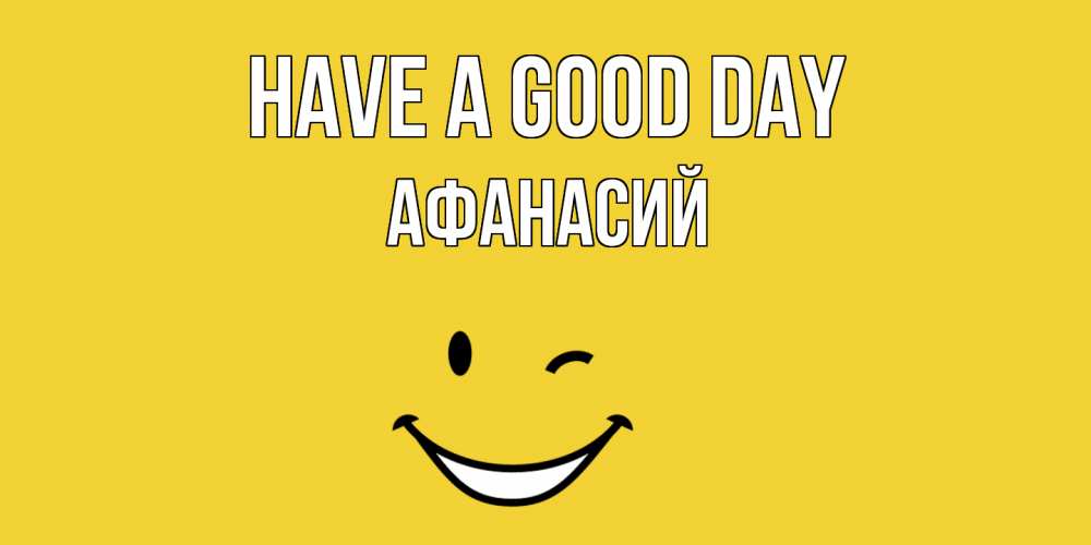Greetings card с именем, Афанасий Have a good day позитивного дня Greetings with text for free download 