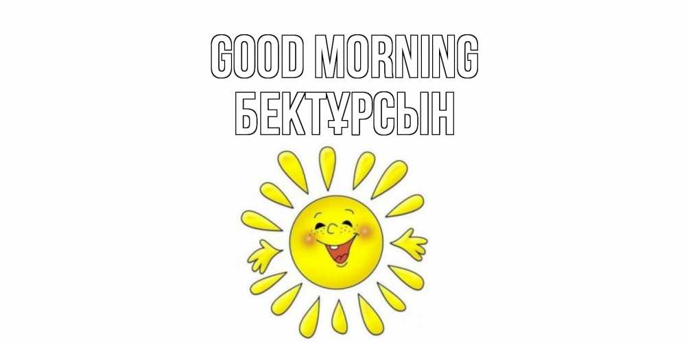 Greetings card с именем, Бектұрсын Good morning солнце Greetings with text for free download 