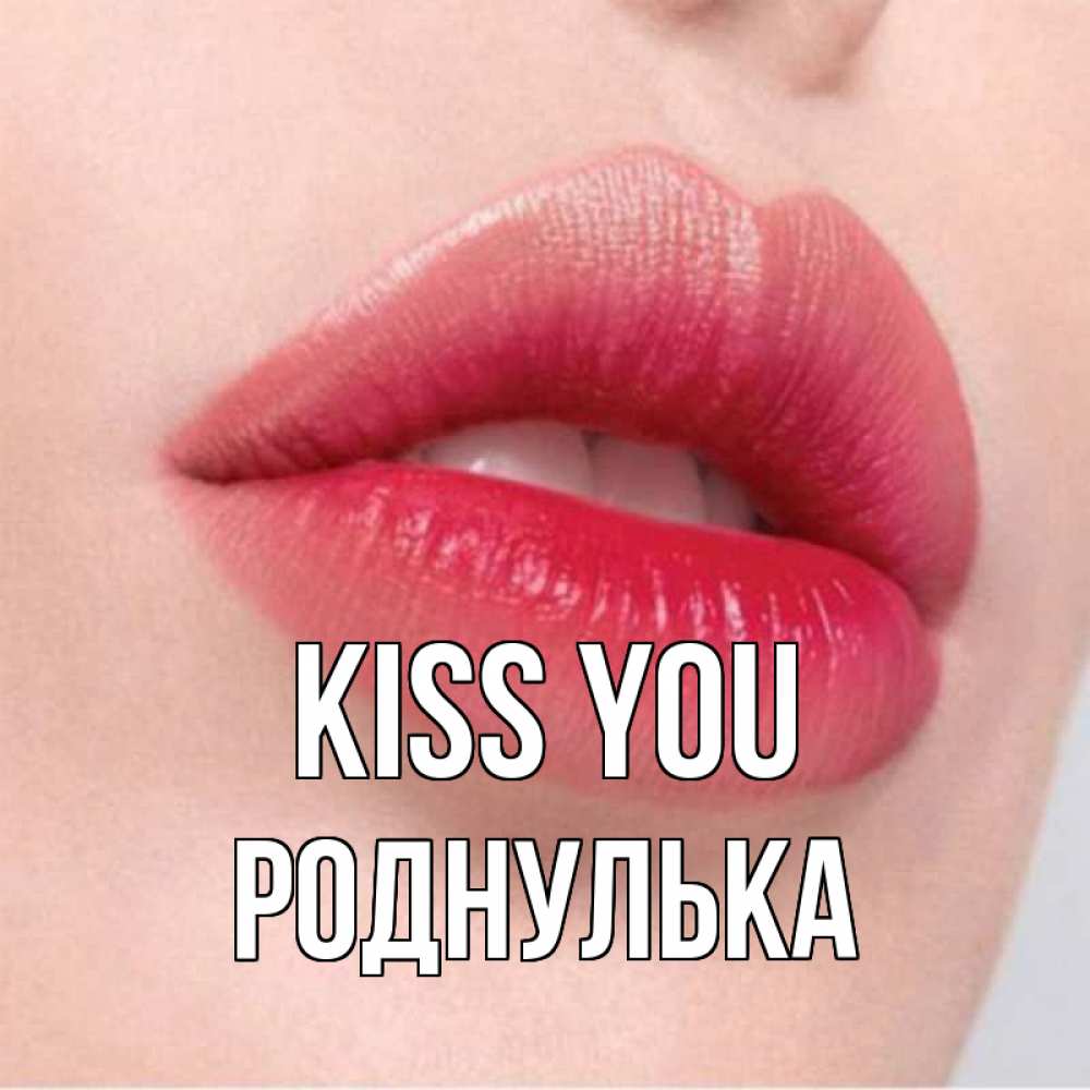 Greetings card с именем, Роднулька Kiss you губы зубки и нежная кожа Greetings with text for free download 