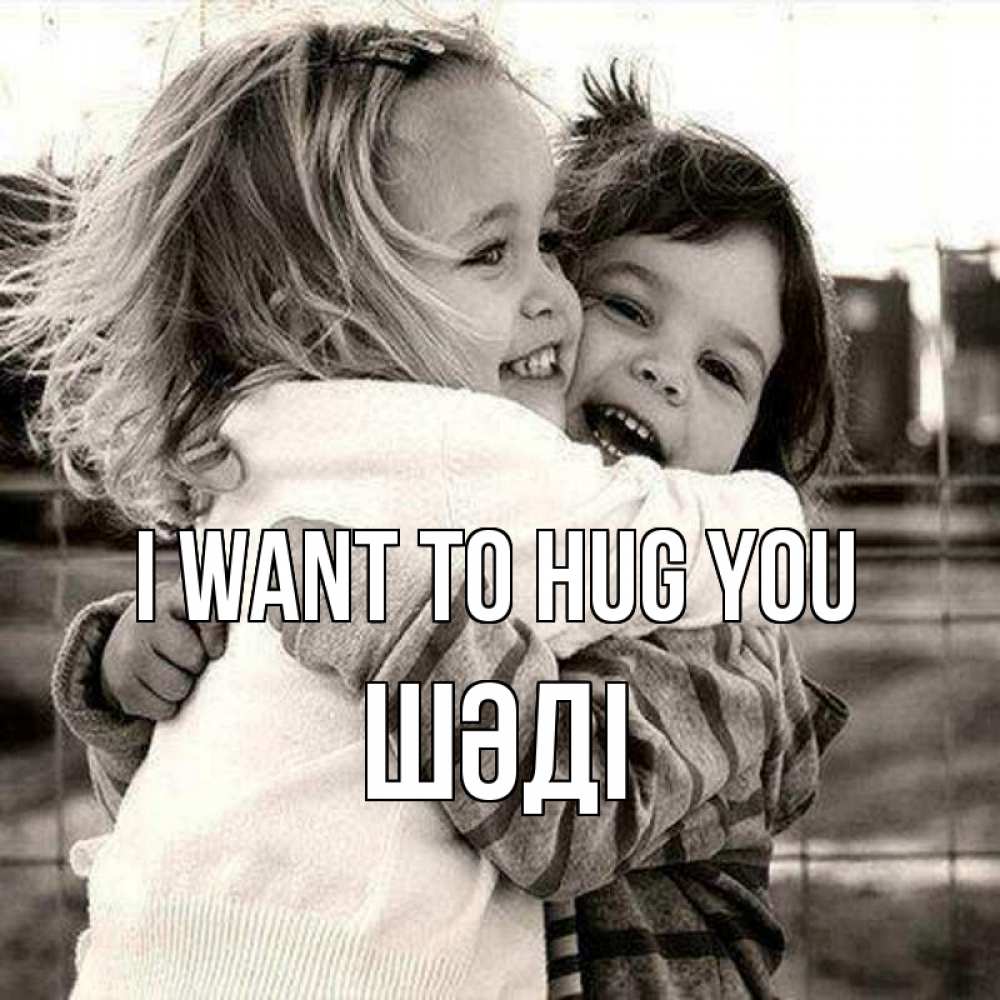 Greetings card с именем, ШӘДІ I want to hug you счастливая парочка Greetings with text for free download 