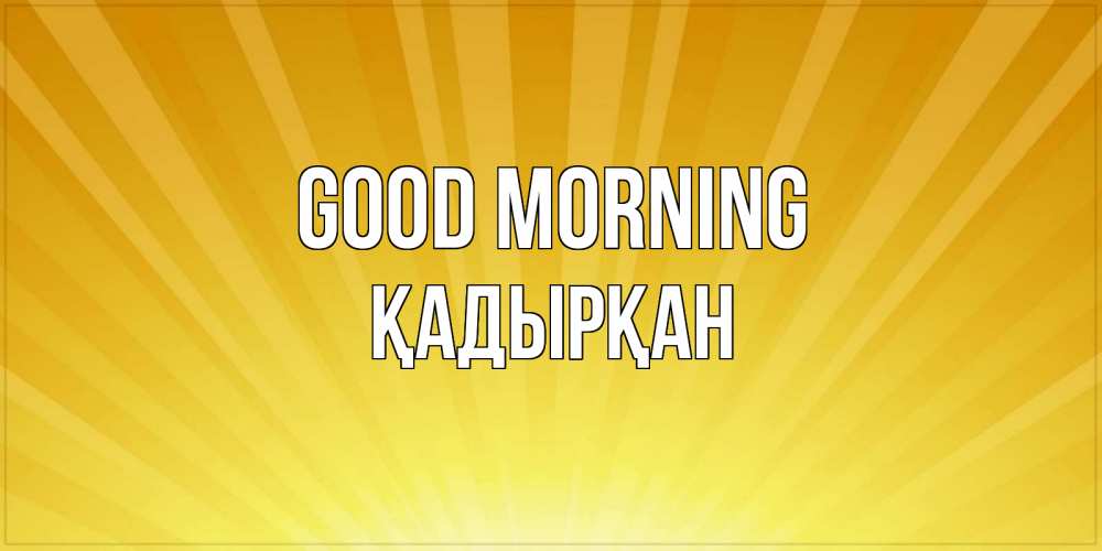 Greetings card с именем, Қадырқан Good morning пожелания доброго утра Greetings with text for free download 