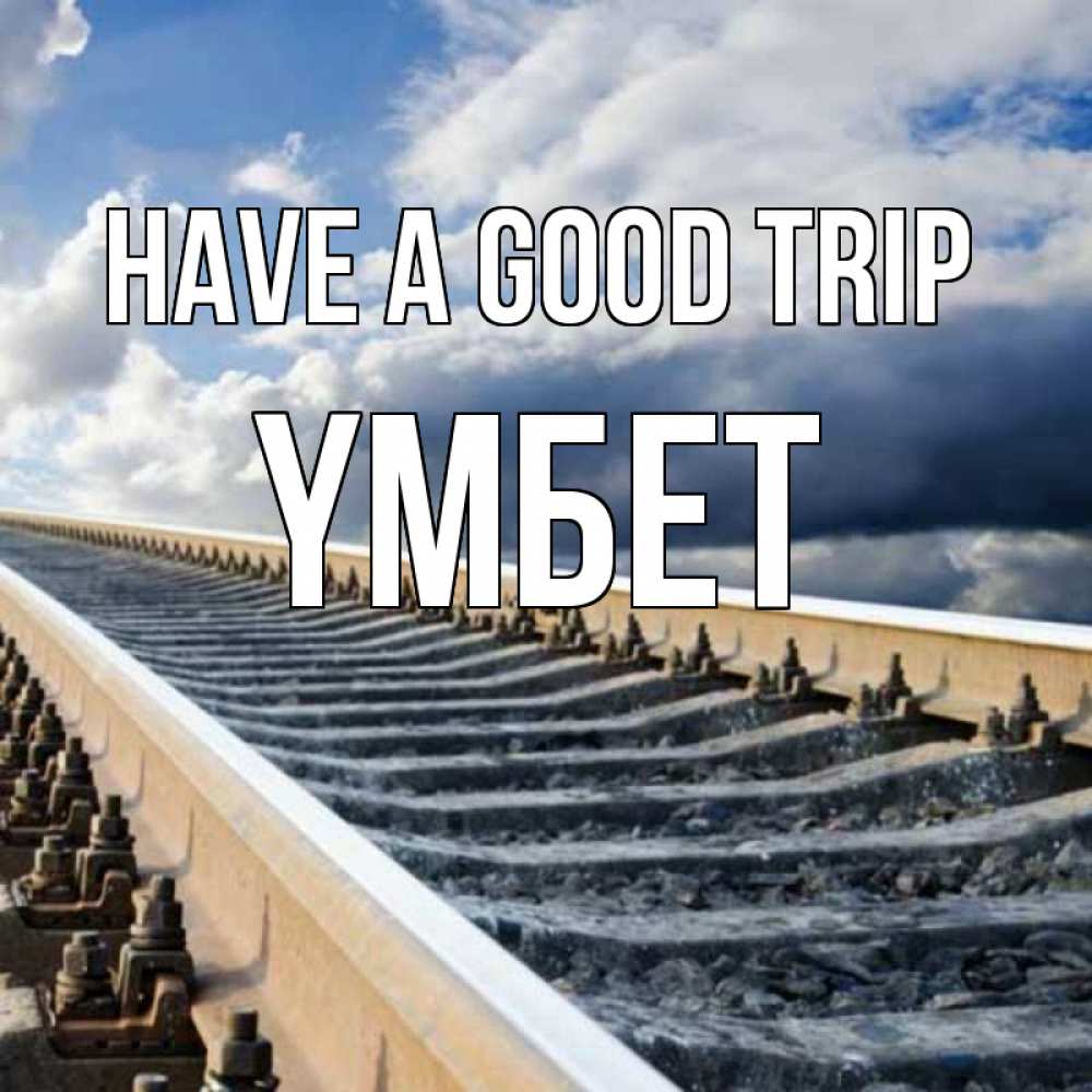 Greetings card с именем, ҮМБЕТ Have a good trip железнодорожные пути на фоне неба Greetings with text for free download 