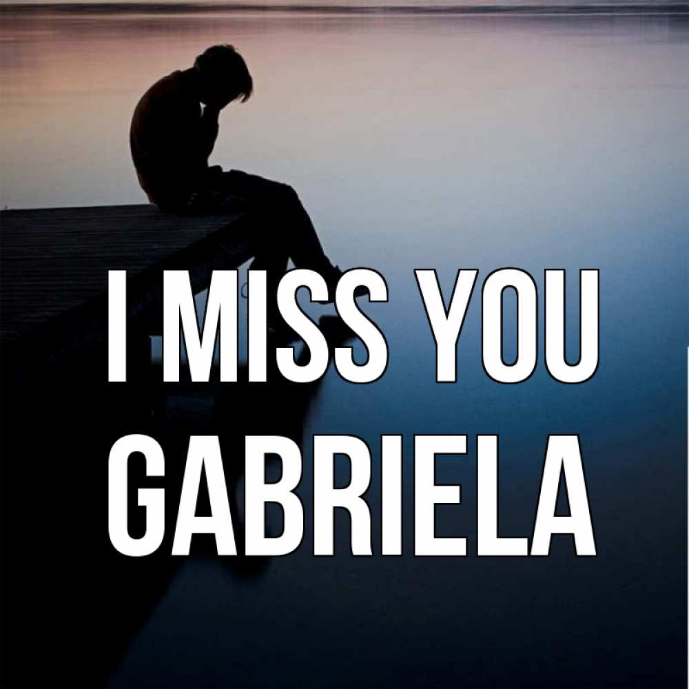 Greetings card с именем, Gabriela I miss you печаль Greetings with text for free download 