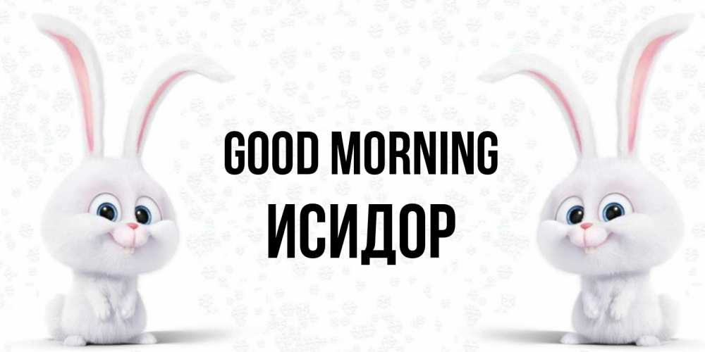 Greetings card с именем, Исидор Good morning кролики с длинными ушками Greetings with text for free download 