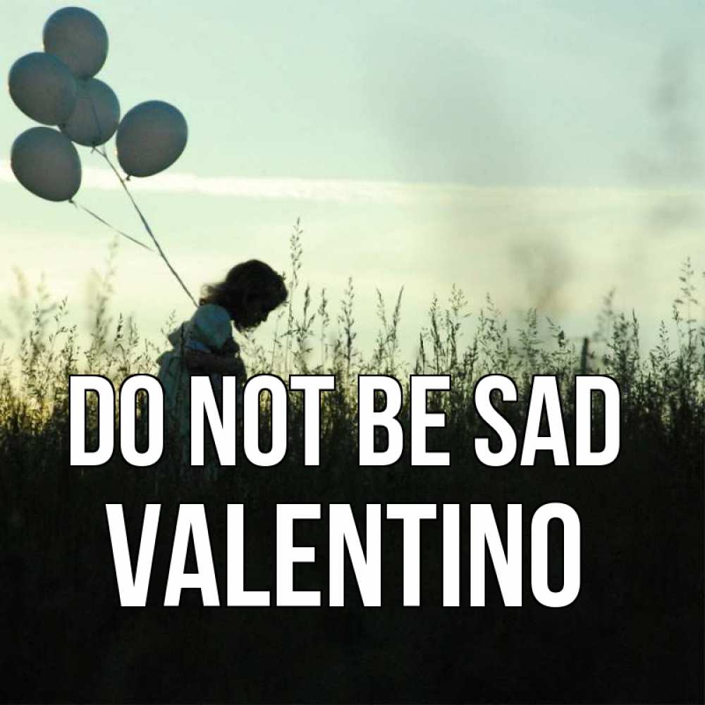 Greetings card с именем, Valentino Do not be sad ребенок Greetings with text for free download 