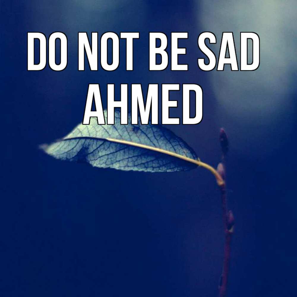 Greetings card с именем, Ahmed Do not be sad растение Greetings with text for free download 