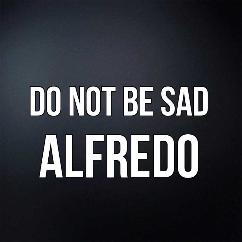 Greetings card с именем, Alfredo Do not be sad Градиент серый Greetings with text for free download 