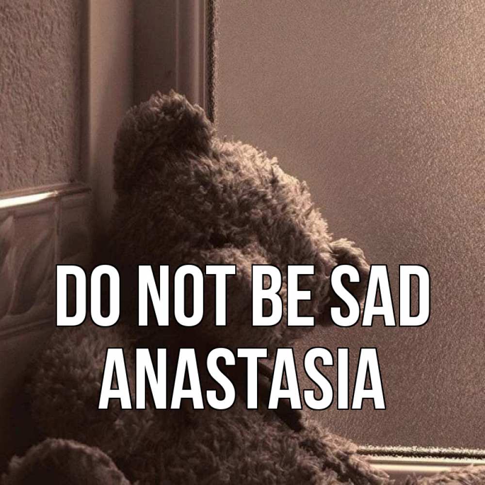 Greetings card с именем, Anastasia Do not be sad стекол рефленое Greetings with text for free download 