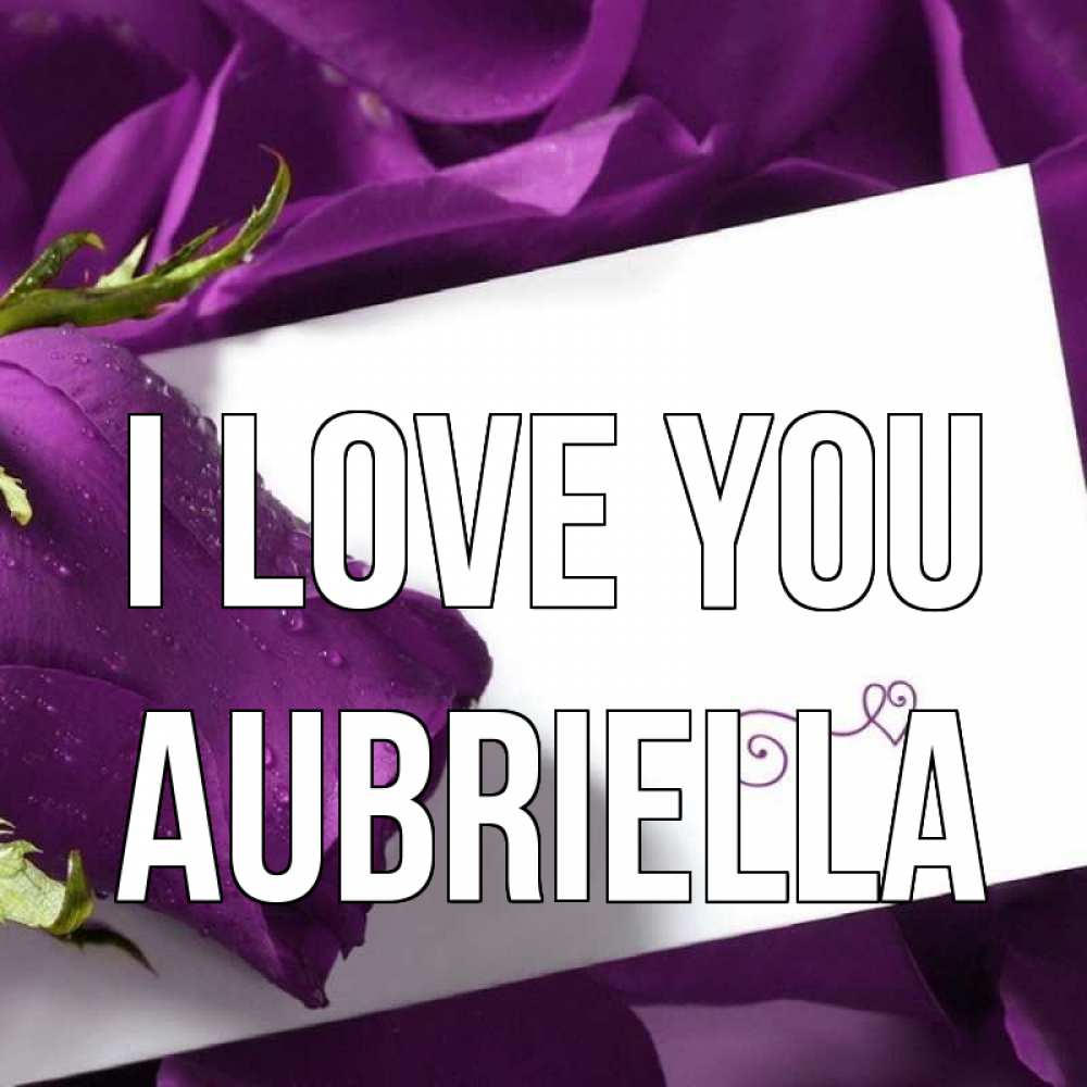 Greetings card с именем, Aubriella I love you роза Greetings with text for free download 