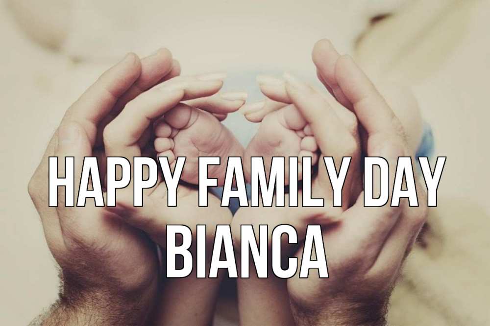 Greetings card с именем, Bianca happy family day Семья, малыш, руки Greetings with text for free download 