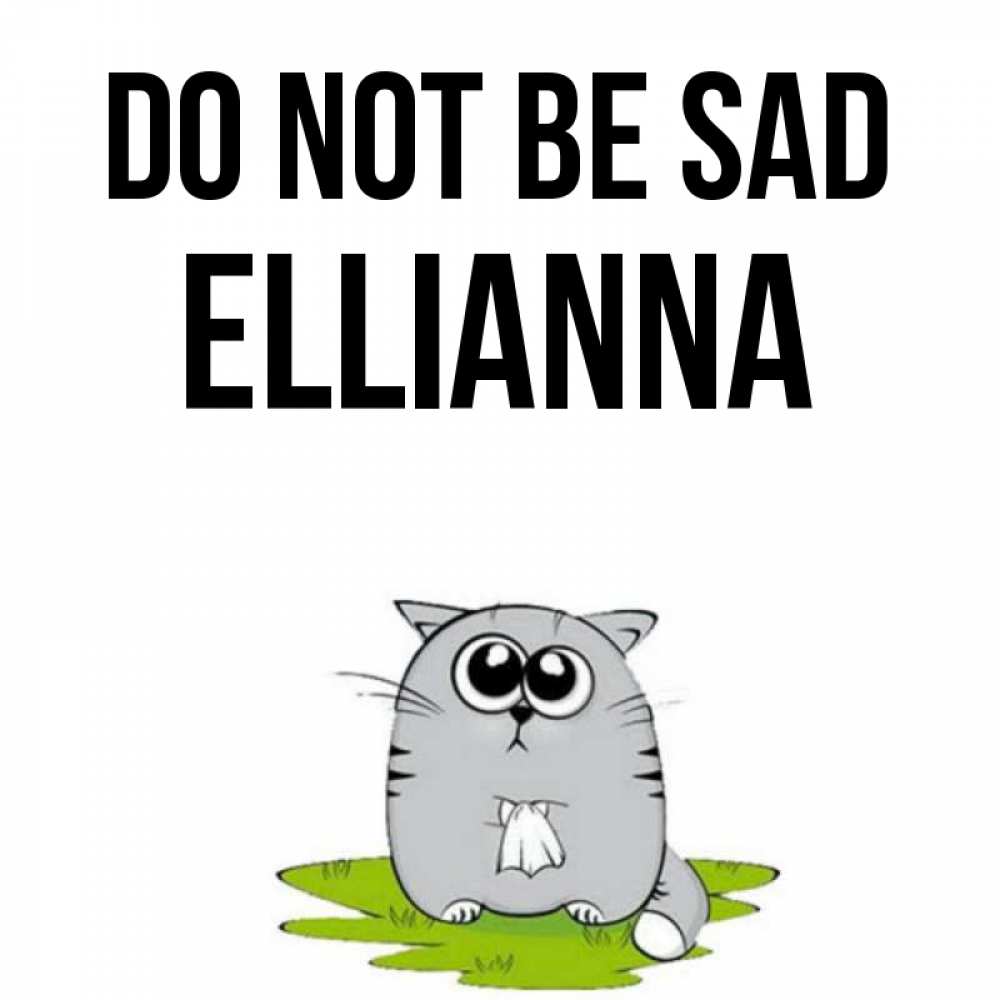 Greetings card с именем, Ellianna Do not be sad грустный котяра Greetings with text for free download 