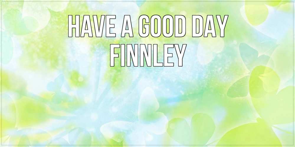 Greetings card с именем, Finnley Have a good day абстрактная картинка с пожеланием прекрасного летнего дня Greetings with text for free download 