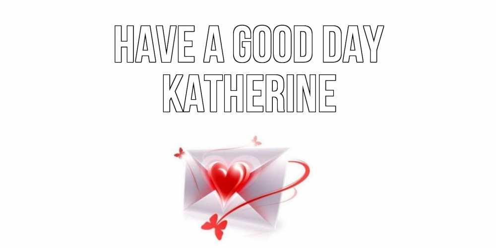 Greetings card с именем, Katherine Have a good day конверт с сердечком Greetings with text for free download 