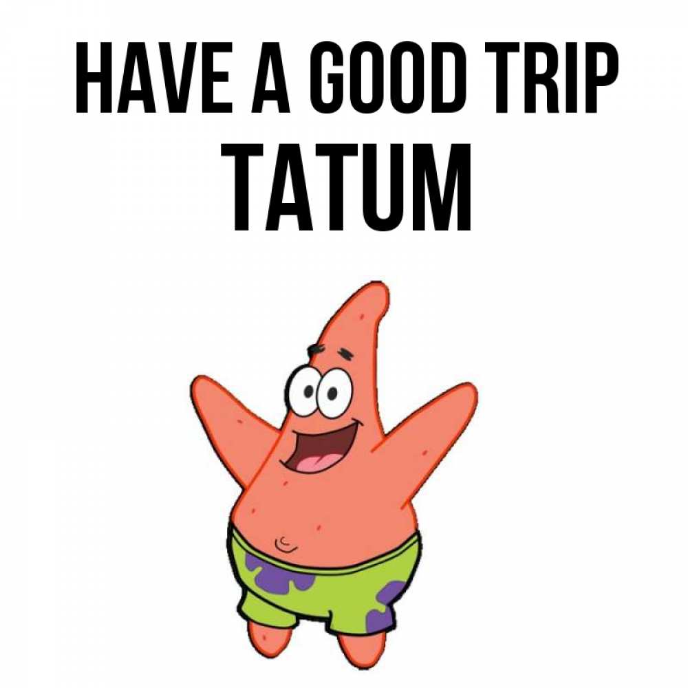 Greetings card с именем, Tatum Have a good trip желает тебе хорошей дороги Greetings with text for free download 