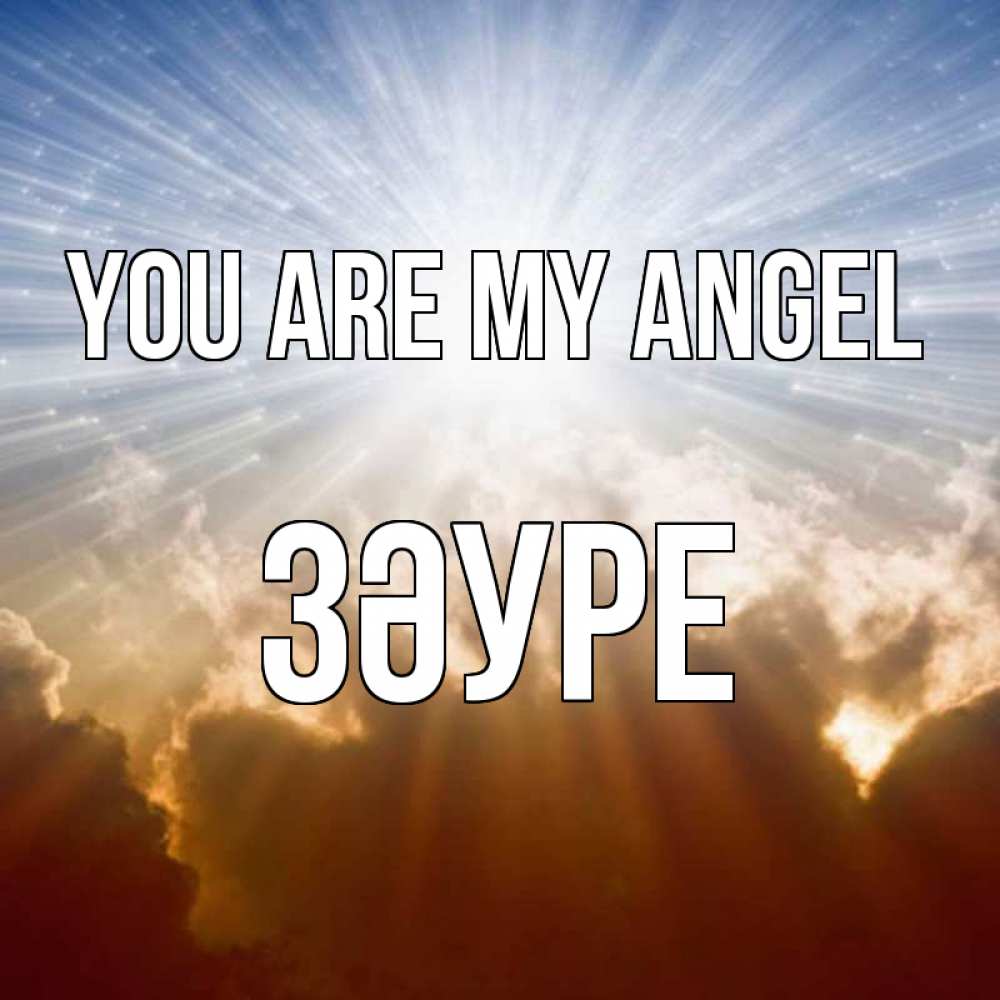 Greetings card с именем, ЗӘУРЕ You are my angel ангельский свет на небе Greetings with text for free download 