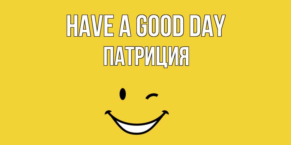 Greetings card с именем, Патриция Have a good day позитивного дня Greetings with text for free download 