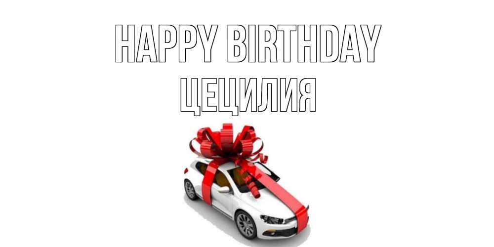 Greetings card с именем, Цецилия Happy Birthday машина, лента Greetings with text for free download 