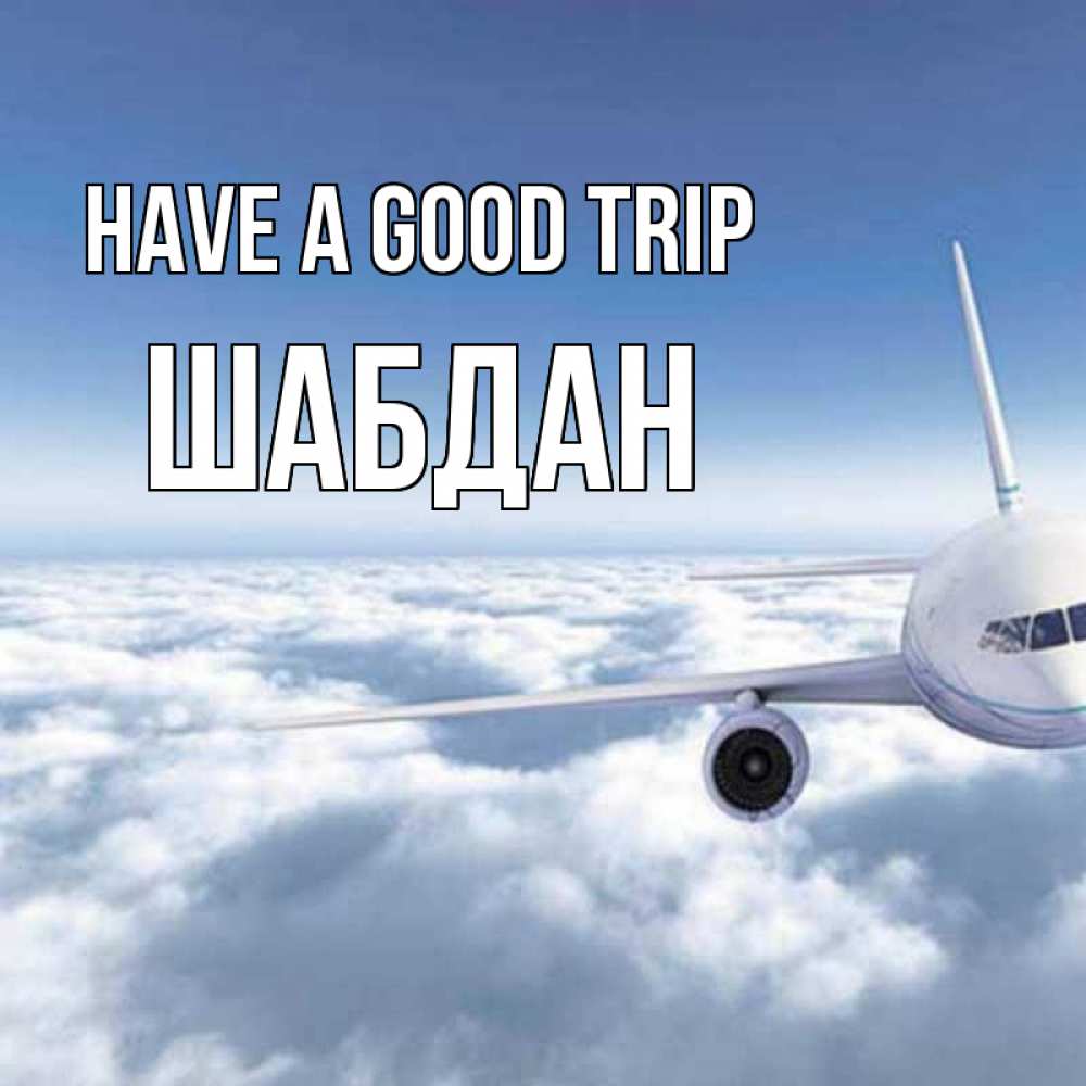 Greetings card с именем, ШАБДАН Have a good trip белые облака и половина самолета Greetings with text for free download 