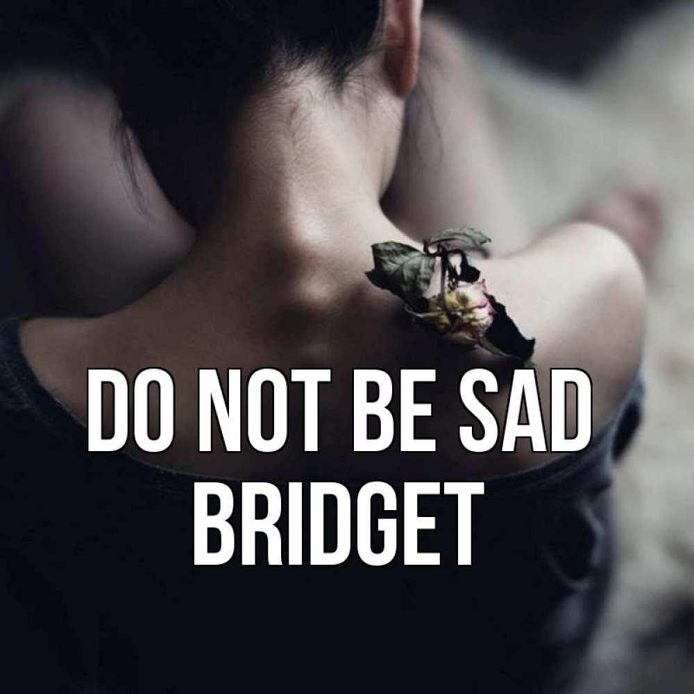 Greetings card с именем, Bridget Do not be sad девушка со спины Greetings with text for free download 