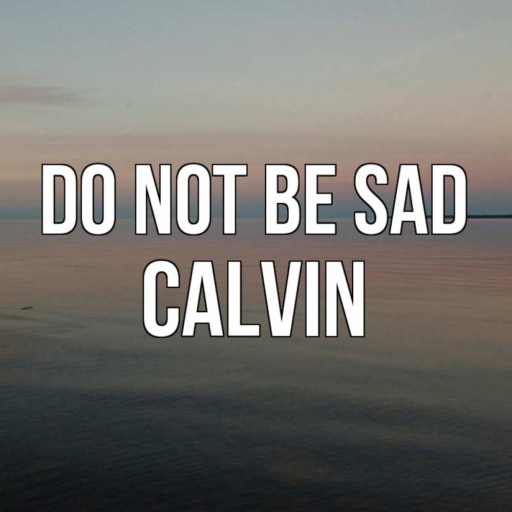 Greetings card с именем, Calvin Do not be sad водная гладь Greetings with text for free download 