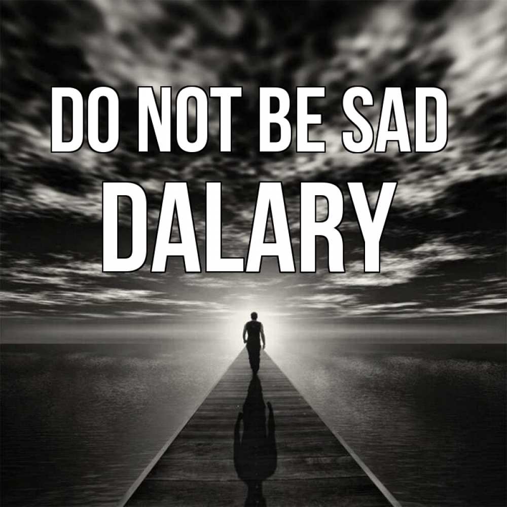 Greetings card с именем, Dalary Do not be sad человек Greetings with text for free download 