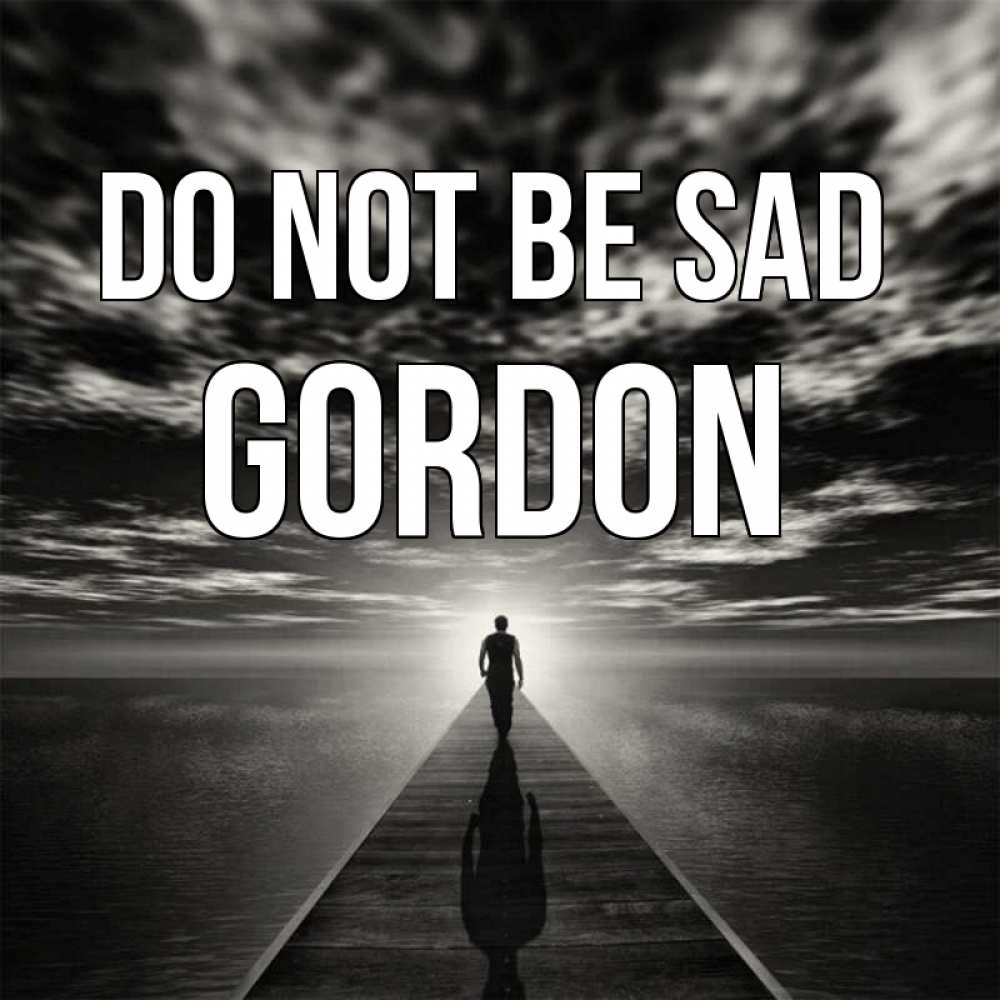 Greetings card с именем, Gordon Do not be sad человек Greetings with text for free download 